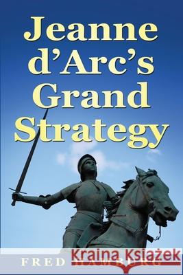 Jeanne d'Arc's Grand Strategy Fred Hamburg 9789493056459 Amsterdam Publishers - książka