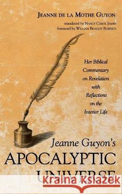 Jeanne Guyon's Apocalyptic Universe Jeanne de la Mothe Guyon, William Bradley Roberts, Nancy Carol James 9781532662836 Pickwick Publications - książka