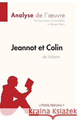 Jeannot et Colin de Voltaire (Analyse de l'oeuvre): Analyse complète et résumé détaillé de l'oeuvre Lepetitlitteraire, Dominique Coutant-Defer, Margot Pépin 9782806294609 Lepetitlittraire.Fr - książka