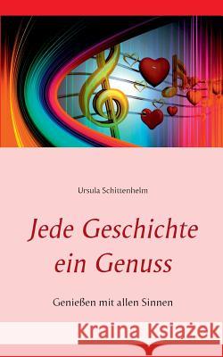 Jede Geschichte ein Genuss: Genießen mit allen Sinnen Schittenhelm, Ursula 9783735793218 Books on Demand - książka