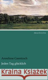 Jeden Tag glücklich Gaentzsch, Anneliese 9783954555338 dearbooks - książka