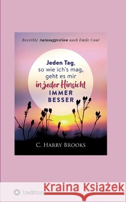 Jeden Tag, so wie ich's mag, geht es mir in jeder Hinsicht immer besser: Bewirkte Autosuggestion nach Emile Coué I-Bux Com 9783347043770 Tredition Gmbh - książka