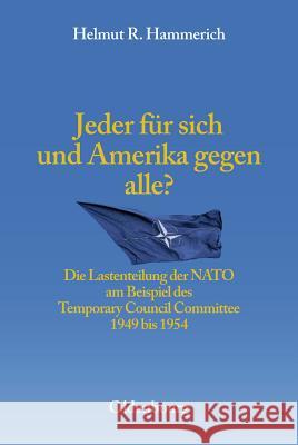 Jeder Für Sich Und Amerika Gegen Alle?: Die Lastenteilung Der NATO Am Beispiel Des Temporary Council Committee 1949-1954 Hammerich, Helmut R. 9783486567588 Oldenbourg Wissenschaftsverlag - książka
