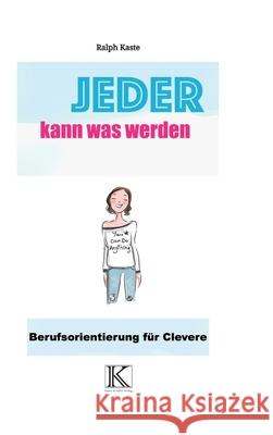 Jeder kann was werden: Berufsorientierung f?r Clevere Ralph Kaste 9783982163222 Verlag Kaste & Sohn - książka