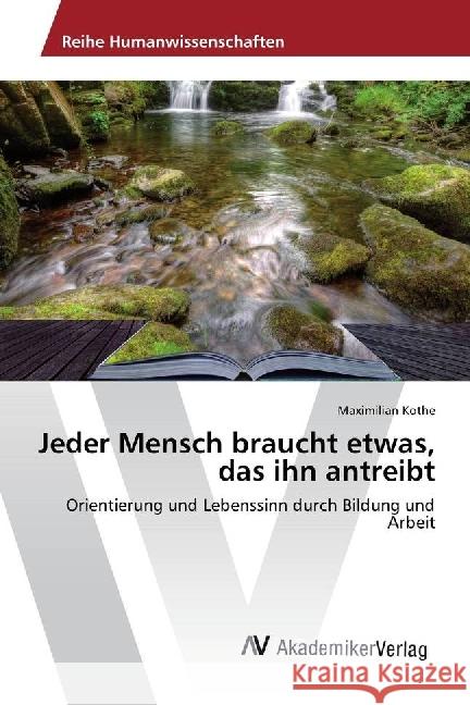 Jeder Mensch braucht etwas, das ihn antreibt : Orientierung und Lebenssinn durch Bildung und Arbeit Kothe, Maximilian 9783330513716 AV Akademikerverlag - książka