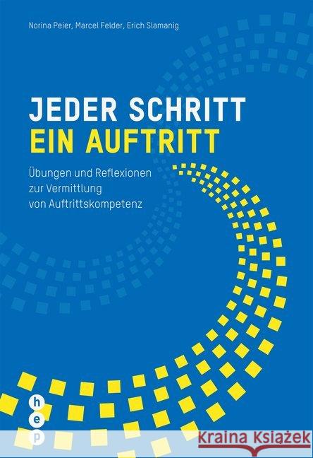 Jeder Schritt ein Auftritt : Übungen und Reflexionen zur Vermittlung von Auftrittskompetenz Peier, Norina; Felder, Marcel; Slamanig, Erich 9783035514100 hep Verlag - książka