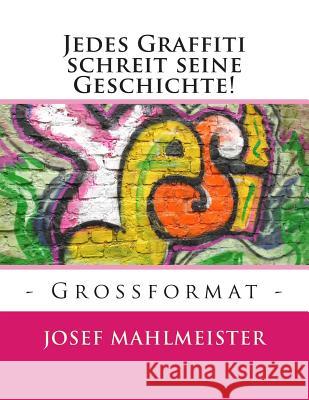 Jedes Graffiti schreit seine Geschichte!: - Grossformat - Mahlmeister, Josef 9781501016578 Createspace - książka