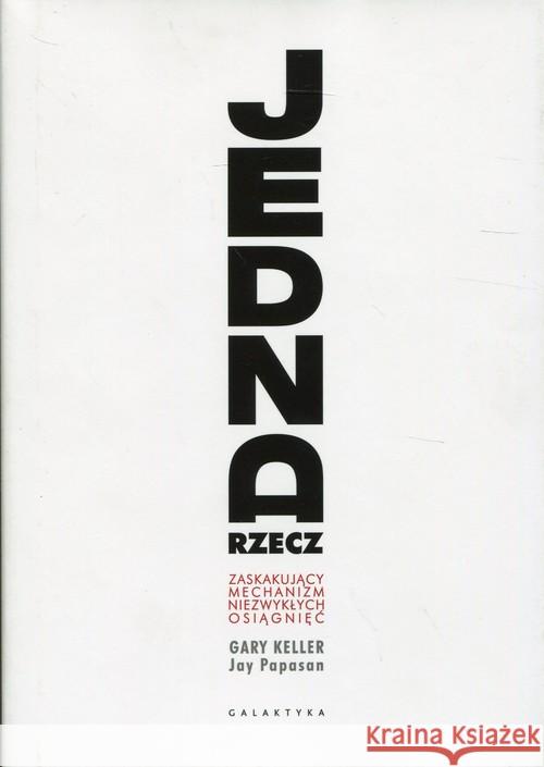 Jedna Rzecz. Zaskakujący mechanizm niezwykłych... Keller Gary Papasan Yay 9788375796537 Galaktyka - książka