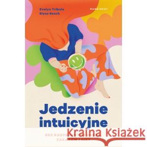 Jedzenie intuicyjne. Bez radykalnych zasad TRIBOLE EVELYN, RESCH ELYSE 9788367157049 MARGINESY - książka