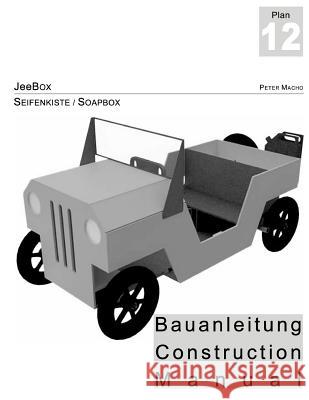 JeeBox - Seifenkisten Bauanleitung - Soapbox Construction Manual dt./engl.: Bau deine eigene Seifenkiste - Build your own soapbox Macho, Peter 9781973714088 Createspace Independent Publishing Platform - książka
