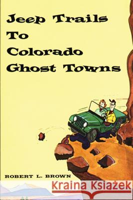Jeep Trails to Colorado Ghost Towns Robert L. Brown 9780870040214 Caxton Press - książka
