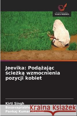 Jeevika: Podazajac sciezka wzmocnienia pozycji kobiet Singh, Kirti, Jirli, Basavaprabhu, Mandal, Pankaj Kumar 9786208994587 Wydawnictwo Nasza Wiedza - książka
