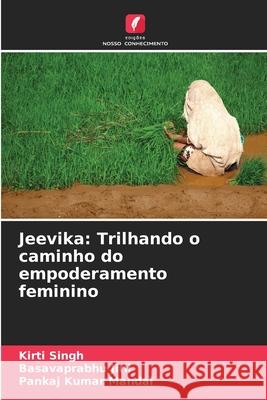 Jeevika: Trilhando o caminho do empoderamento feminino Singh, Kirti, Jirli, Basavaprabhu, Mandal, Pankaj Kumar 9786208994570 Edições Nosso Conhecimento - książka