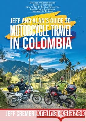 Jeff and Alan's Guide To Motorcycle Travel In Colombia Jeffrey Cremer, Alan Churchill 9780578847696 Starfire One LLC - książka