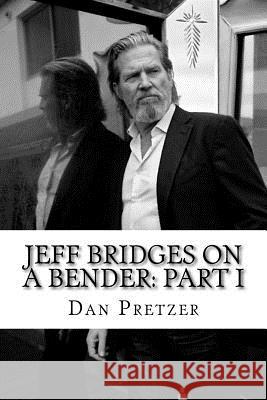 Jeff Bridges on a Bender: Part I Dan Pretzer 9781543031645 Createspace Independent Publishing Platform - książka