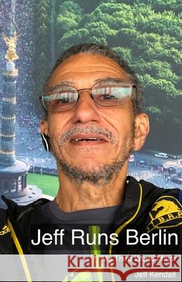 Jeff Runs Berlin: My Third World Major Jeff Kendall   9798666095867 Independently Published - książka