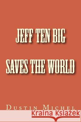 Jeff Ten Big Saves the World Dustin Michel Becky Michel 9781530107582 Createspace Independent Publishing Platform - książka