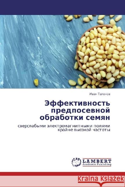 Jeffektivnost' predposevnoj obrabotki semyan : sverslabymi jelektromagnitnymi polyami krajne vysokoj chastoty Talanov, Ivan 9783659548987 LAP Lambert Academic Publishing - książka