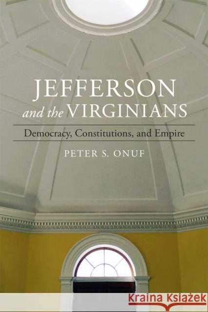 Jefferson and the Virginians: Democracy, Constitutions, and Empire Peter Onuf 9780807169896 LSU Press - książka