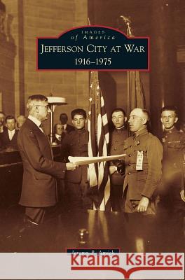 Jefferson City at War: 1916-1975 Jeremy P Amick 9781531669225 Arcadia Publishing Library Editions - książka