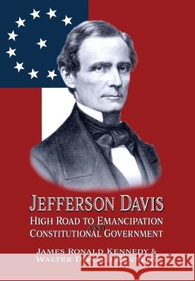 Jefferson Davis: High Road to Emancipation and Constitutional Government James Ronald Kennedy Walter Donald Kennedy 9781947660786 Shotwell Publishing LLC - książka