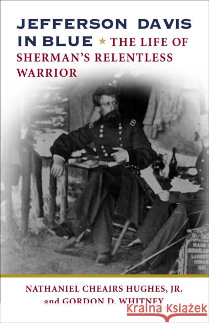 Jefferson Davis in Blue: The Life of Sherman's Relentless Warrior Nathaniel Cheairs, Jr. Hughes Gordon D. Whitney 9780807131602 Louisiana State University Press - książka