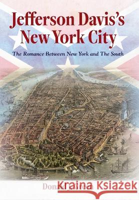 Jefferson Davis's New York City: The Romance Between New York and the South Donald J Green   9781685156268 Palmetto Publishing - książka