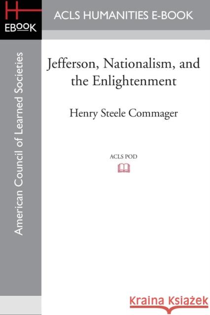 Jefferson, Nationalism, and the Enlightenment Henry Steele Commager 9781628200966 ACLS History E-Book Project - książka