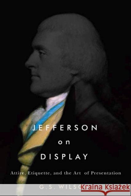 Jefferson on Display: Attire, Etiquette, and the Art of Presentation Gaye S. Wilson 9780813941295 University of Virginia Press - książka
