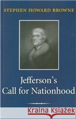 Jefferson's Call for Nationhood: The First Inaugural Address Browne, Stephen Howard 9781585442515 Texas A&M University Press - książka