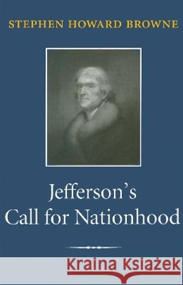Jefferson's Call for Nationhood: The First Inaugural Address Browne, Stephen Howard 9781585442522 Texas A&M University Press - książka