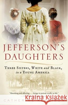 Jefferson's Daughters: Three Sisters, White and Black, in a Young America Catherine Kerrison 9781101886267 Ballantine Books - książka