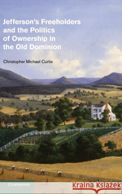 Jefferson's Freeholders and the Politics of Ownership in the Old Dominion Christopher Michael Curtis 9781107017405  - książka