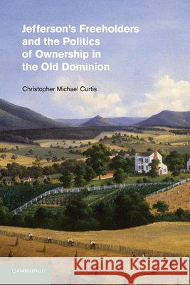 Jefferson's Freeholders and the Politics of Ownership in the Old Dominion Christopher Michael Curtis 9781107639676 Cambridge University Press - książka