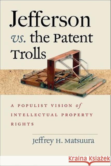 Jefferson vs. the Patent Trolls: A Populist Vision of Intellectual Property Rights Matsuura, Jeffrey H. 9780813927718 University of Virginia Press - książka
