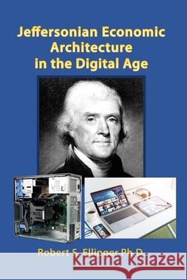 Jeffersonian Economic Architecture in the Digital Age Robert S. Ellinger 9781636614595 Dorrance Publishing Co. - książka