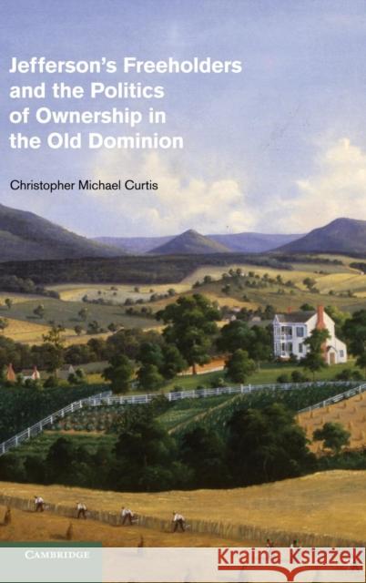 Jefferson's Freeholders and the Politics of Ownership in the Old Dominion Christopher Michael Curtis 9781107017405  - książka