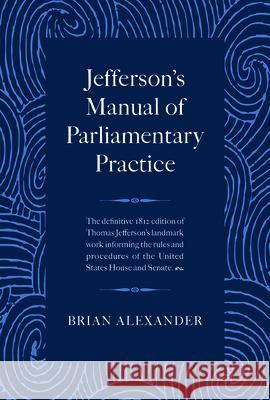 Jefferson's Manual of Parliamentary Practice Brian Alexander Thomas Jefferson 9781429030410 Applewood Books - książka