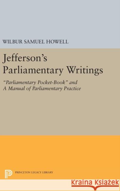 Jefferson's Parliamentary Writings: Parliamentary Pocket-Book and a Manual of Parliamentary Practice. Second Series Wilbur Samuel Howell 9780691632599 Princeton University Press - książka