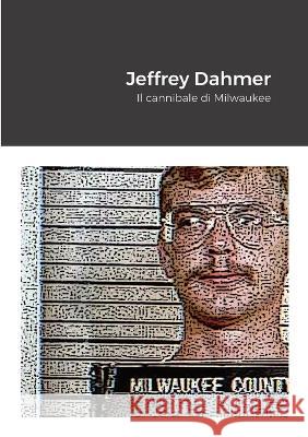 Jeffrey Dahmer: Il cannibale di Milwaukee Andrea C 9781470908928 Lulu.com - książka