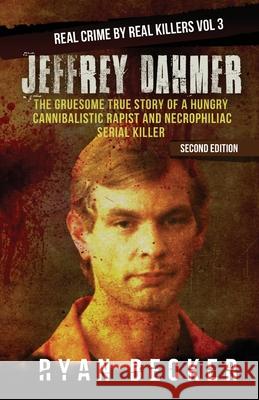 Jeffrey Dahmer: The Gruesome True Story of a Hungry Cannibalistic Rapist and Necrophiliac Serial Killer Ryan Becker 9781978493254 Createspace Independent Publishing Platform - książka