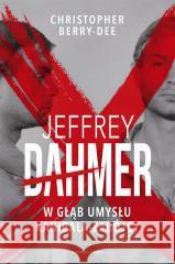 Jeffrey Dahmer. W głąb umysłu kanibala-zabójcy Christopher Berry-Dee 9788382528268 Czarna Owca - książka