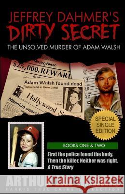 Jeffrey Dahmer's Dirty Secret: The Unsolved Murder of Adam Walsh: SPECIAL SINGLE EDITION. First the police found the body. Then the killer. Neither w Harris, Arthur Jay 9781484163108 Createspace - książka