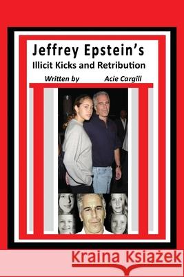 Jeffrey Epstein's Illicit Kicks and Retribution Acie Cargill 9781691172825 Independently Published - książka