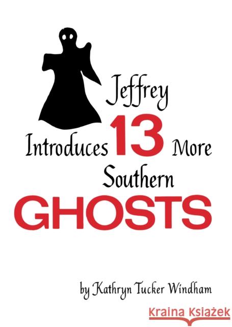Jeffrey Introduces Thirteen More Southern Ghosts: Commemorative Edition Kathryn Tucker Windham Dilcy Windham Hilley Ben Windham 9780817360368 University Alabama Press - książka
