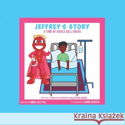 Jeffrey's Story: A Time Of Sickle Cell Crisis Dekatch, Laurie, Woods, Caleb John, Cell, Angel Cilly 9798570374409 Independently Published - książka