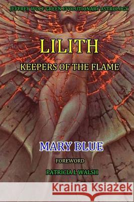Jeffrey Wolf Green Evolutionary Astrology: Lilith: Keepers of the Flame Mary Blue, Patricia L Walsh 9781511753012 Createspace Independent Publishing Platform - książka
