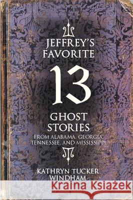 Jeffrey's Favorite 13 Ghost Stories: From Alabama, Georgia, Tennessee, and Mississippi Windham, Kathryn Tucker 9781588384317 NewSouth Books - książka