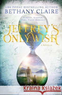 Jeffrey's Only Wish - A Novella: A Sweet, Scottish, Time Travel Romance Bethany Claire 9781947731165 Bethany Claire Books, LLC - książka