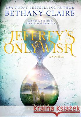 Jeffrey's Only Wish - A Novella: A Sweet, Scottish, Time Travel Romance Bethany Claire 9781947731189 Bethany Claire Books, LLC - książka